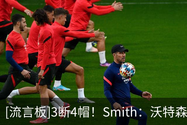 [流言板]3断4帽！Smith：沃特森今晚为骑士做出了大量关键的防守表现